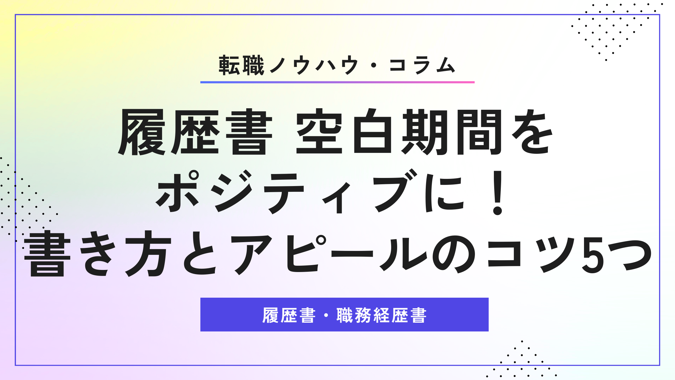 履歴書 空白期間をポジティブに！書き方とアピールのコツ5つ