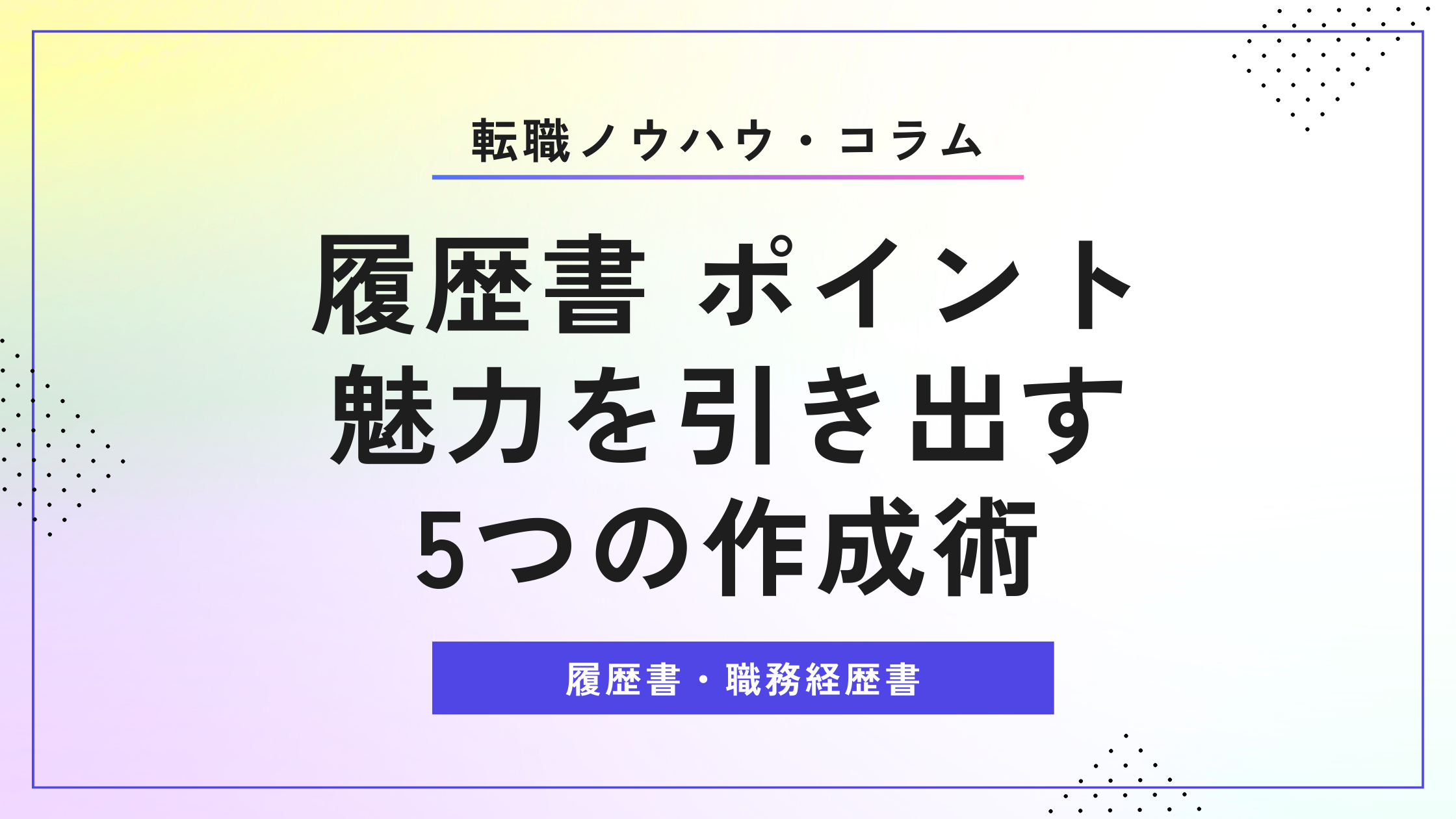 履歴書 ポイント｜魅力を引き出す5つの作成術