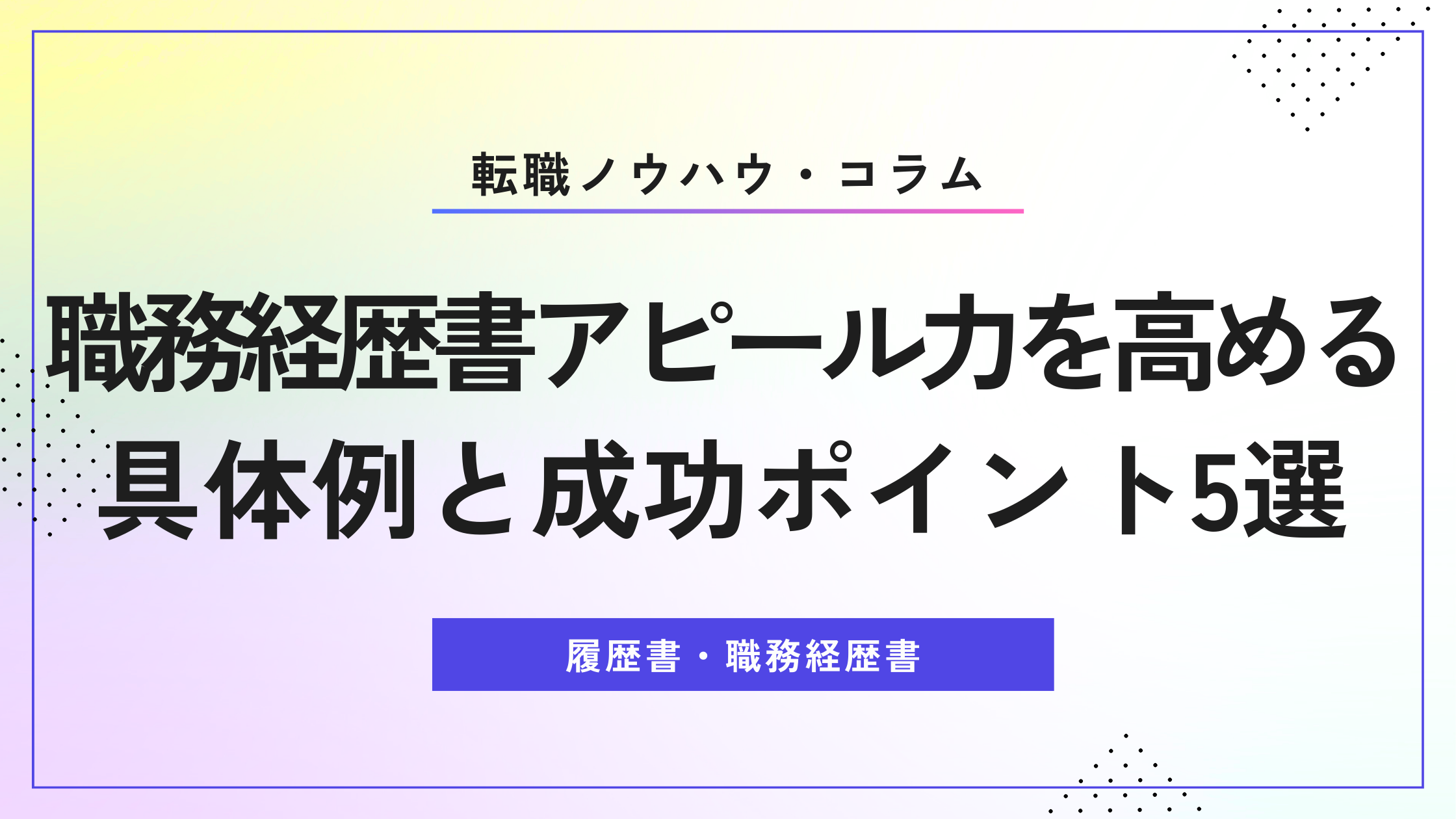 職務経歴書 アピール力を高める具体例と成功ポイント5選