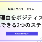 転職 理由をポジティブに！｜実践できる3つのステップ